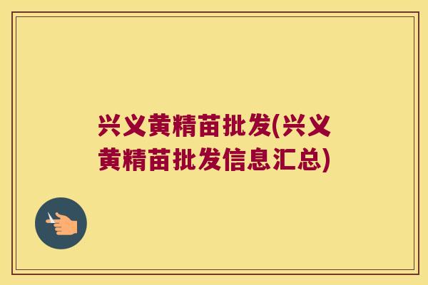 兴义黄精苗批发(兴义黄精苗批发信息汇总) 兴义黄精苗批发(兴义黄精苗批发信息汇总)