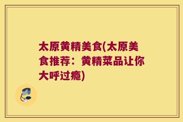 太原黄精美食(太原美食推荐：黄精菜品让你大呼过瘾)