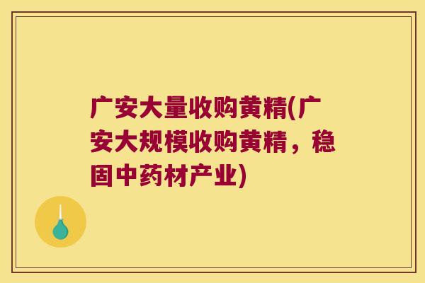 广安大量收购黄精(广安大规模收购黄精,稳固材产业) 广安大量收购黄精(广安大规模收购黄精,稳固材产业)
