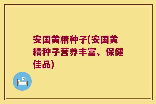 安国黄精种子(安国黄精种子营养丰富、保健佳品) 安国黄精种子(安国黄精种子营养丰富、保健佳品)