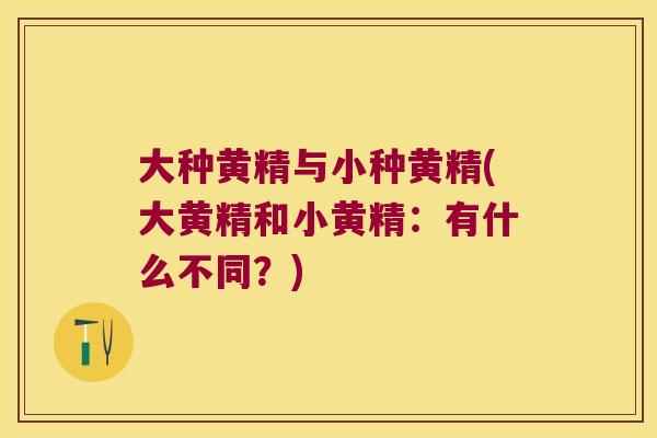 大种黄精与小种黄精(大黄精和小黄精:有什么不同?) 大种黄精与小种黄精(大黄精和小黄精:有什么不同?)
