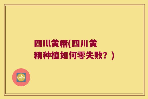 四Ill黄精(四川黄精种植如何零失败?) 四Ill黄精(四川黄精种植如何零失败?)
