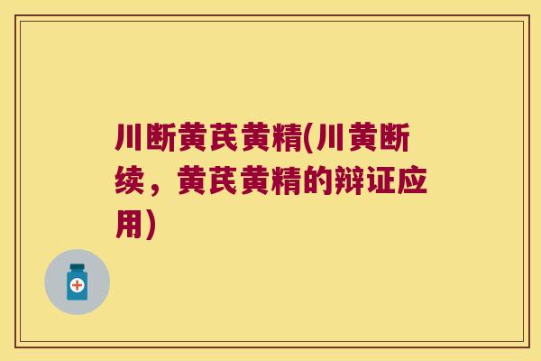 川断黄芪黄精(川黄断续,黄芪黄精的辩证应用) 川断黄芪黄精(川黄断续,黄芪黄精的辩证应用)