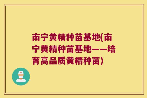 南宁黄精种苗基地(南宁黄精种苗基地——培育高品质黄精种苗)