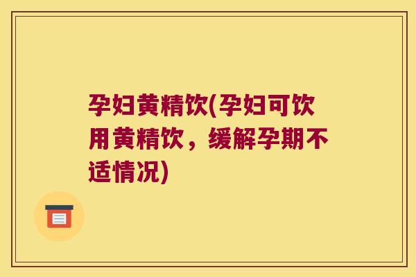 孕妇黄精饮(孕妇可饮用黄精饮，缓解孕期不适情况)