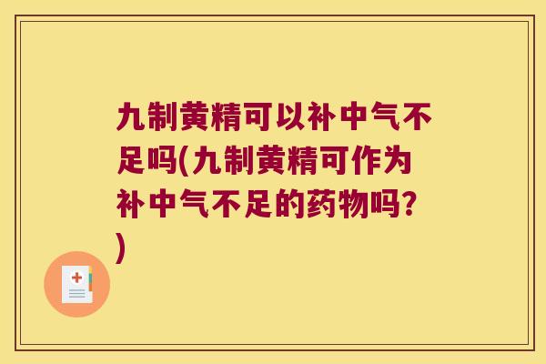 九制黄精可以补中气不足吗(九制黄精可作为补中气不足的吗?) 九制黄精可以补中气不足吗(九制黄精可作为补中气不足的吗?)