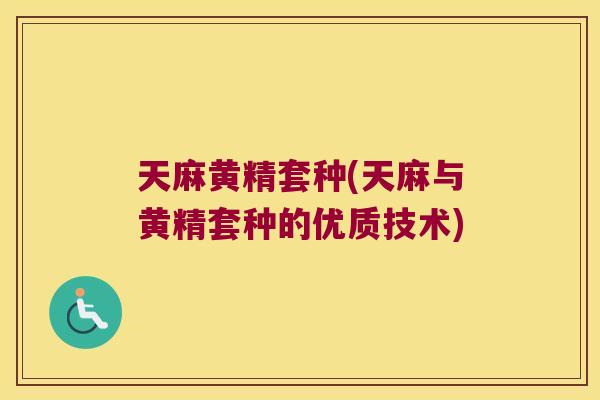 天麻黄精套种(天麻与黄精套种的优质技术) 天麻黄精套种(天麻与黄精套种的优质技术)