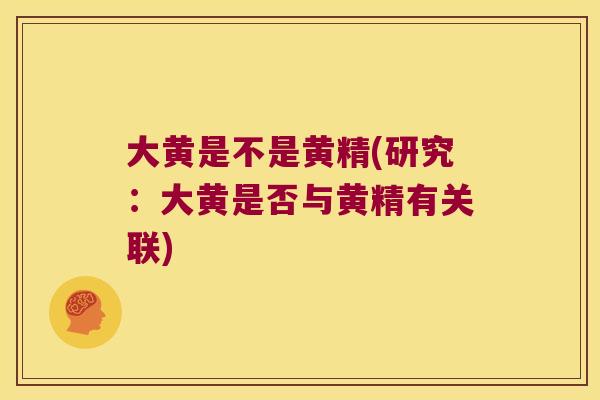 大黄是不是黄精(研究:大黄是否与黄精有关联) 大黄是不是黄精(研究:大黄是否与黄精有关联)