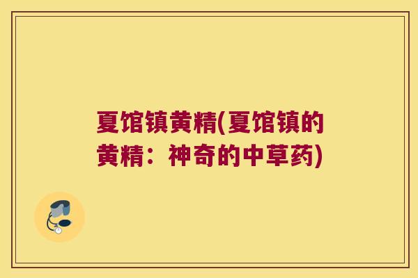 夏馆镇黄精(夏馆镇的黄精:神奇的中草药) 夏馆镇黄精(夏馆镇的黄精:神奇的中草药)