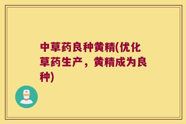 中草药良种黄精(优化草药生产,黄精成为良种) 中草药良种黄精(优化草药生产,黄精成为良种)
