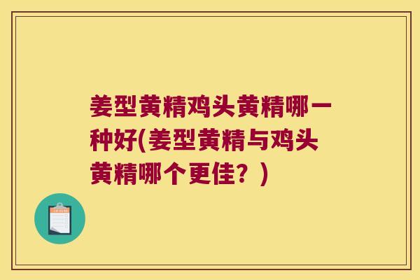 姜型黄精鸡头黄精哪一种好(姜型黄精与鸡头黄精哪个更佳？)