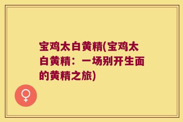 宝鸡太白黄精(宝鸡太白黄精：一场别开生面的黄精之旅)