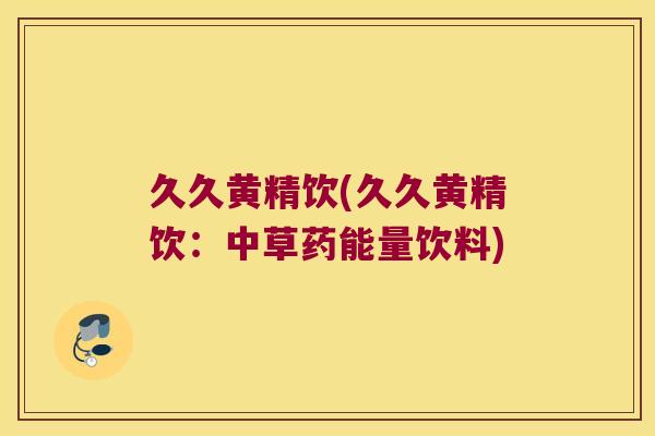 久久黄精饮(久久黄精饮:中草药能量饮料) 久久黄精饮(久久黄精饮:中草药能量饮料)