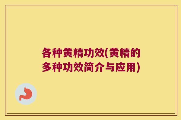 各种黄精功效(黄精的多种功效简介与应用) 各种黄精功效(黄精的多种功效简介与应用)