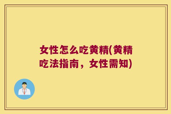 女性怎么吃黄精(黄精吃法指南，女性需知)