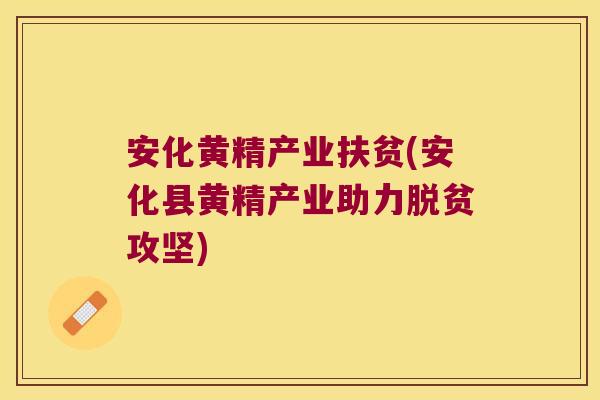 安化黄精产业扶贫(安化县黄精产业助力脱贫攻坚) 安化黄精产业扶贫(安化县黄精产业助力脱贫攻坚)