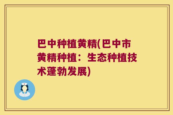 巴中种植黄精(巴中市黄精种植:生态种植技术蓬勃发展) 巴中种植黄精(巴中市黄精种植:生态种植技术蓬勃发展)