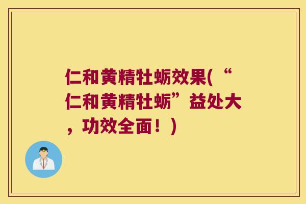 仁和黄精牡蛎效果(“仁和黄精牡蛎”益处大，功效全面！)