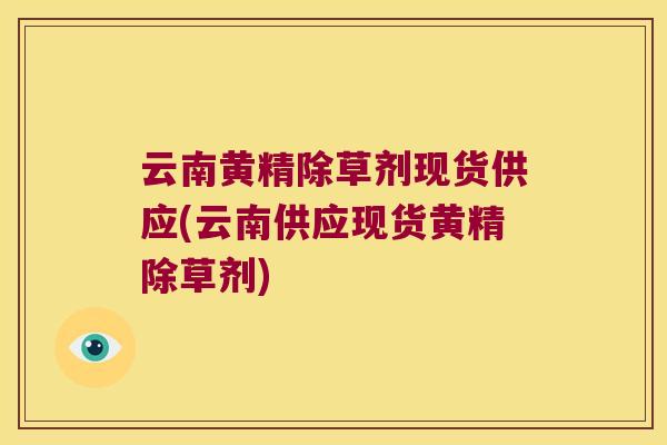 云南黄精除草剂现货供应(云南供应现货黄精除草剂) 云南黄精除草剂现货供应(云南供应现货黄精除草剂)