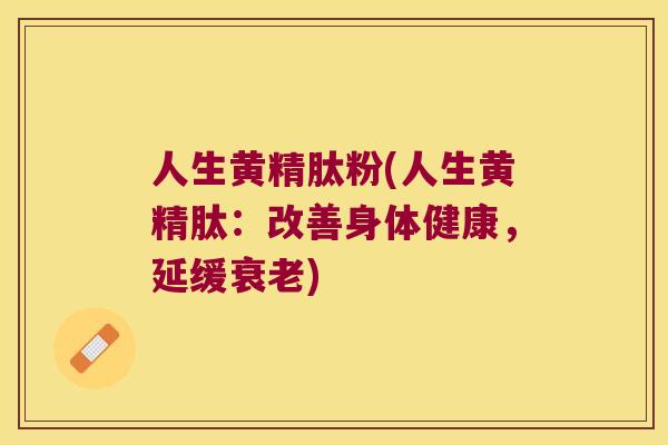 人生黄精肽粉(人生黄精肽：改善身体健康，延缓)