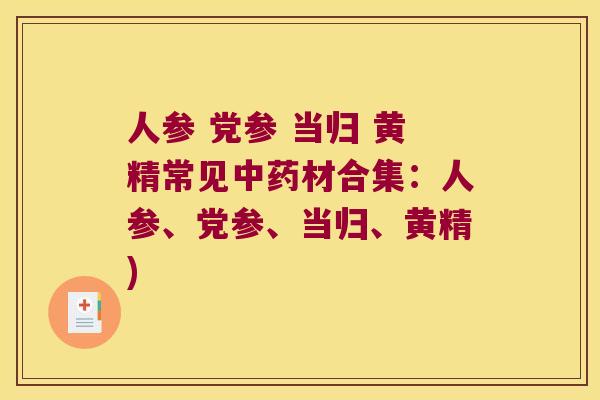 人参 党参 当归 黄精常见材合集：人参、党参、当归、黄精)