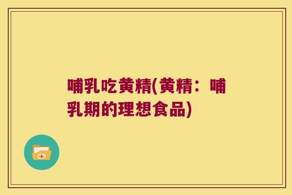哺乳吃黄精(黄精:哺乳期的理想食品) 哺乳吃黄精(黄精:哺乳期的理想食品)