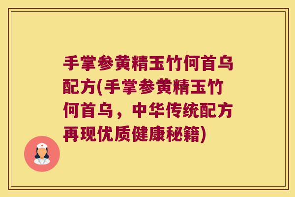 手掌参黄精玉竹何首乌配方(手掌参黄精玉竹何首乌，中华传统配方再现优质健康秘籍)