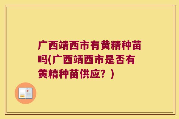 广西靖西市有黄精种苗吗(广西靖西市是否有黄精种苗供应？)