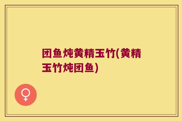 团鱼炖黄精玉竹(黄精玉竹炖团鱼)