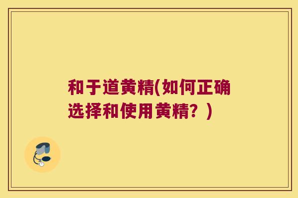 和于道黄精(如何正确选择和使用黄精？)