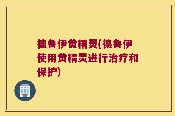 德鲁伊黄精灵(德鲁伊使用黄精灵进行和保护) 德鲁伊黄精灵(德鲁伊使用黄精灵进行和保护)