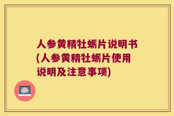 人参黄精牡蛎片说明书(人参黄精牡蛎片使用说明及注意事项) 人参黄精牡蛎片说明书(人参黄精牡蛎片使用说明及注意事项)