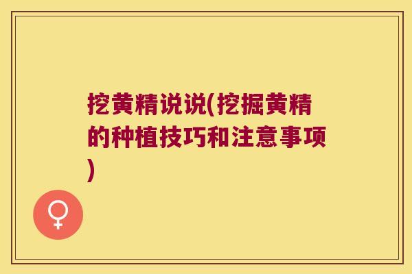 挖黄精说说(挖掘黄精的种植技巧和注意事项)