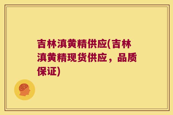吉林滇黄精供应(吉林滇黄精现货供应,品质保证) 吉林滇黄精供应(吉林滇黄精现货供应,品质保证)