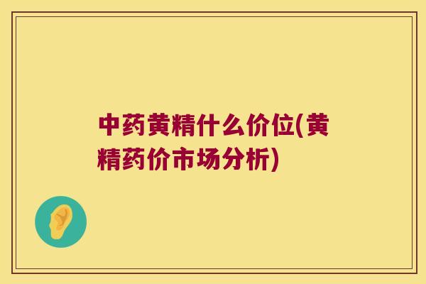黄精什么价位(黄精药价市场分析)