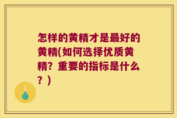 怎样的黄精才是好的黄精(如何选择优质黄精？重要的指标是什么？)