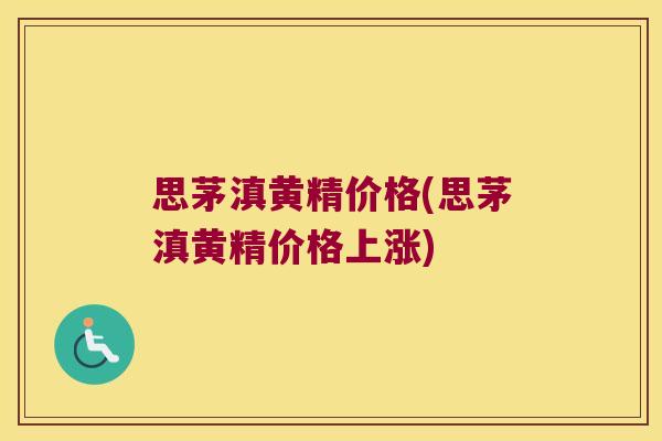 思茅滇黄精价格(思茅滇黄精价格上涨)