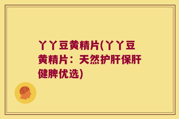 丫丫豆黄精片(丫丫豆黄精片:天然健脾优选) 丫丫豆黄精片(丫丫豆黄精片:天然健脾优选)