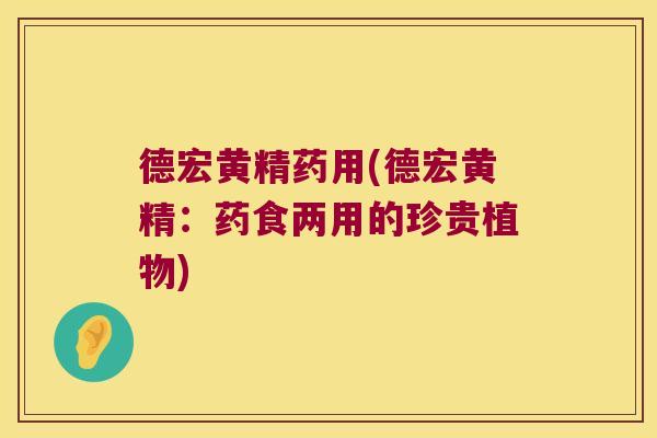 德宏黄精药用(德宏黄精：药食两用的珍贵植物)