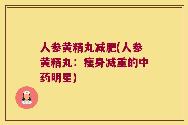人参黄精丸(人参黄精丸：瘦身减重的明星)