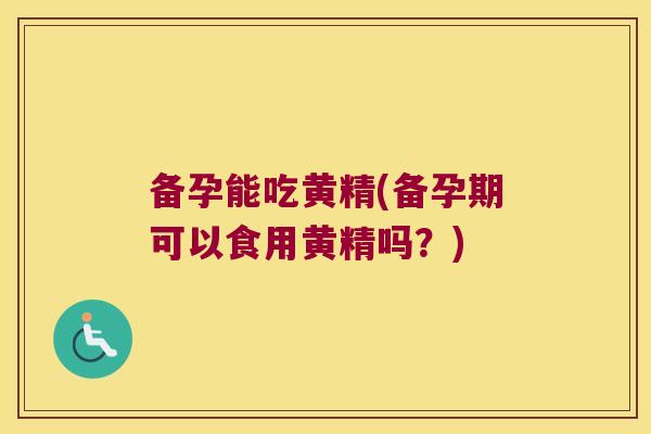 备孕能吃黄精(备孕期可以食用黄精吗？)