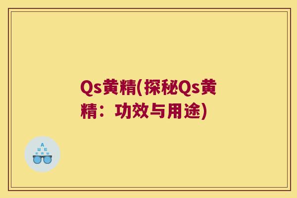 Qs黄精(探秘Qs黄精:功效与用途) Qs黄精(探秘Qs黄精:功效与用途)