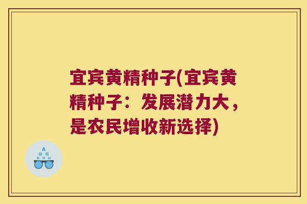 宜宾黄精种子(宜宾黄精种子：发展潜力大，是农民增收新选择)