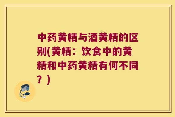 黄精与酒黄精的区别(黄精：饮食中的黄精和黄精有何不同？)