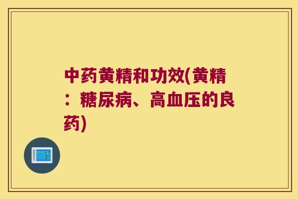 黄精和功效(黄精:、高的良药) 黄精和功效(黄精:、高的良药)