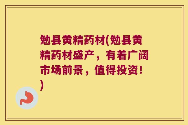 勉县黄精药材(勉县黄精药材盛产,有着广阔市场前景,值得投资!) 勉县黄精药材(勉县黄精药材盛产,有着广阔市场前景,值得投资!)