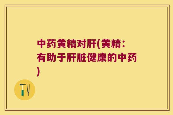黄精对(黄精：有助于健康的)