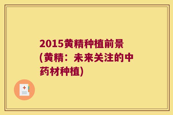 2015黄精种植前景(黄精：未来关注的材种植)
