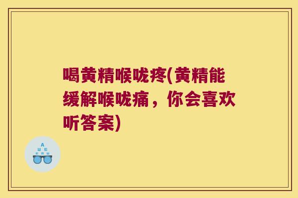 喝黄精喉咙疼(黄精能缓解喉咙痛，你会喜欢听答案)