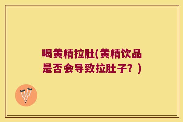 喝黄精拉肚(黄精饮品是否会导致拉肚子?) 喝黄精拉肚(黄精饮品是否会导致拉肚子?)
